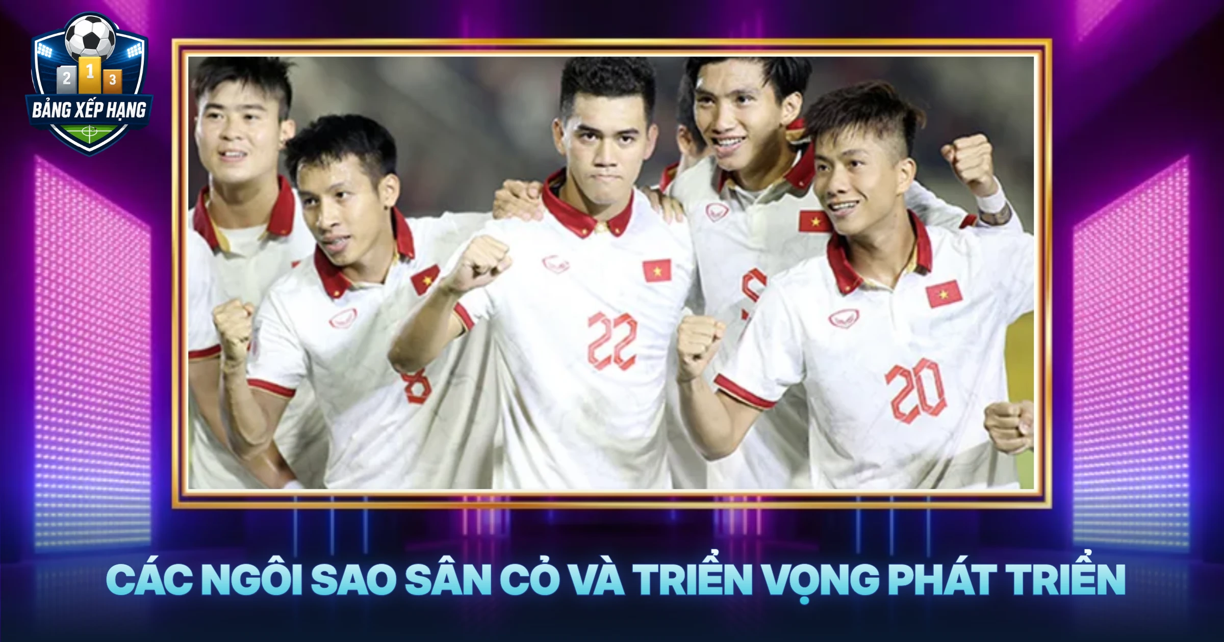 Các Ngôi Sao Sân Cỏ Và Triển Vọng Phát Triển