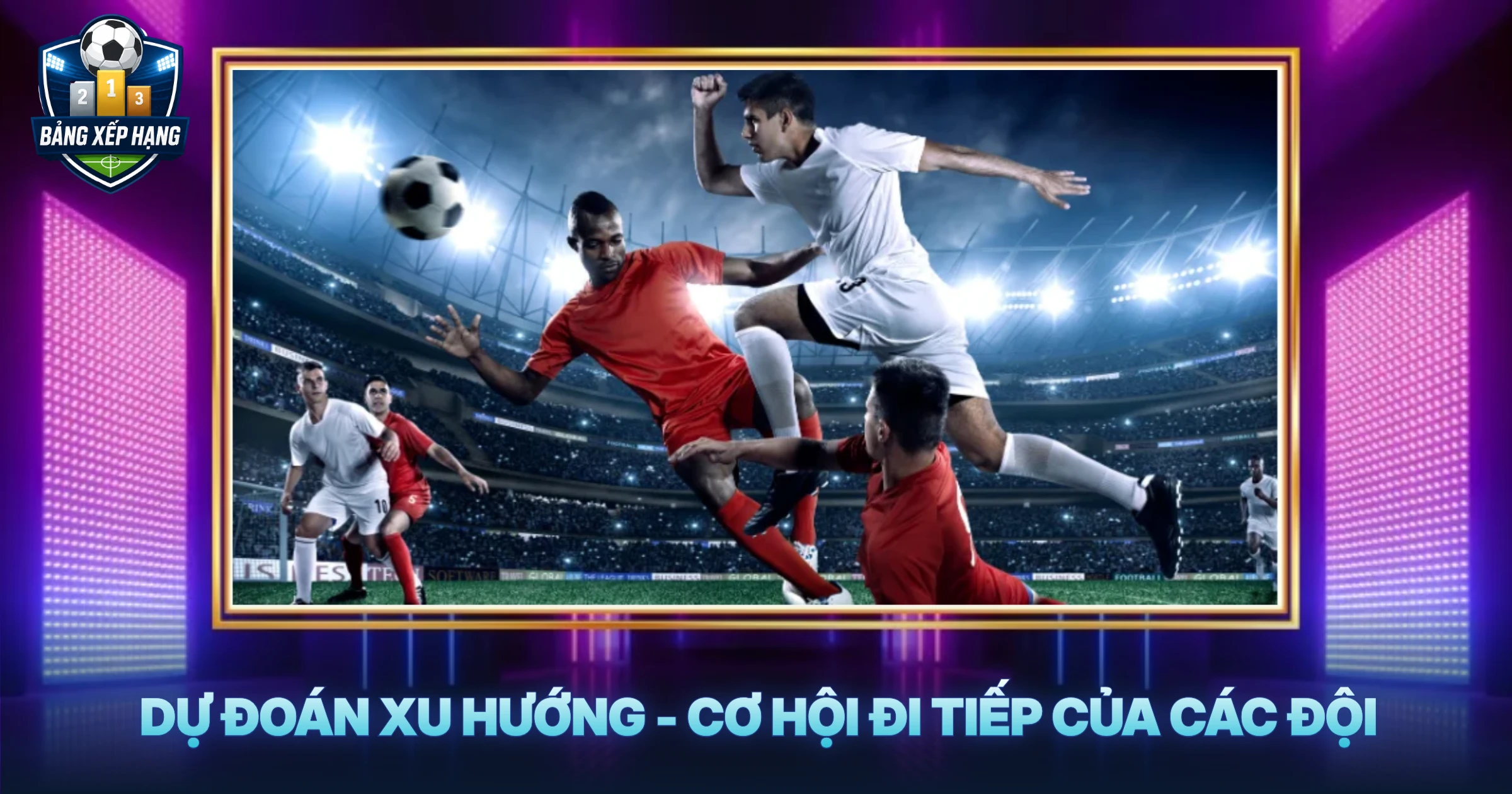 Dự Đoán Xu Hướng - Cơ Hội Đi Tiếp Của Các Đội