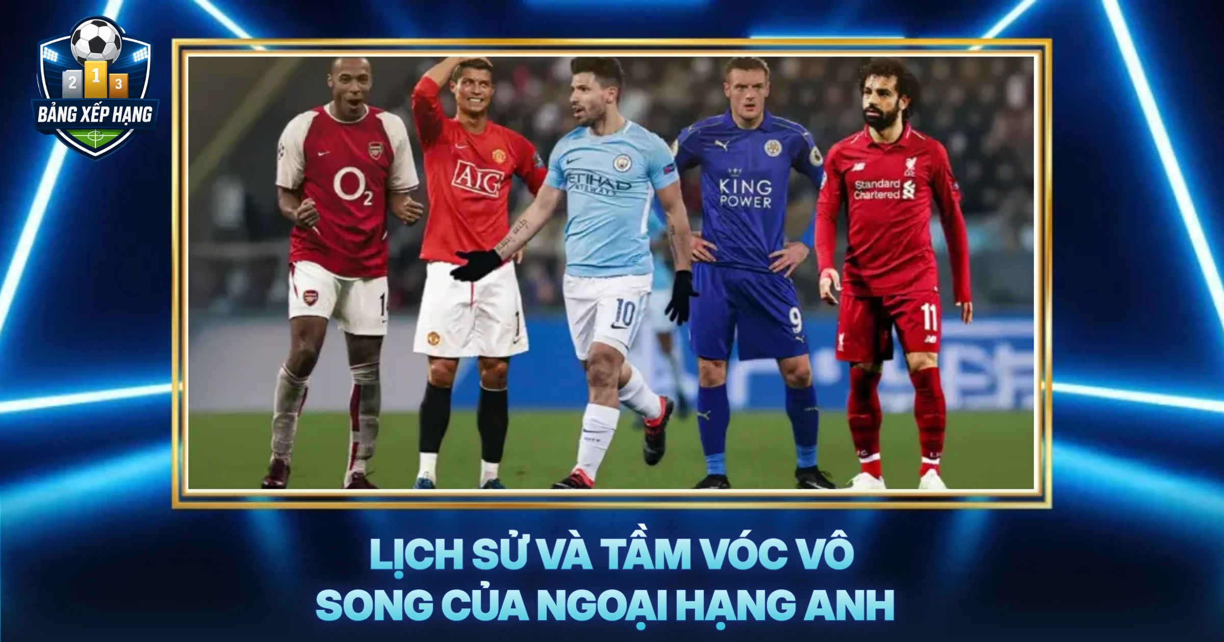 Lịch Sử Và Tầm Vóc Vô Song Của Ngoại Hạng Anh