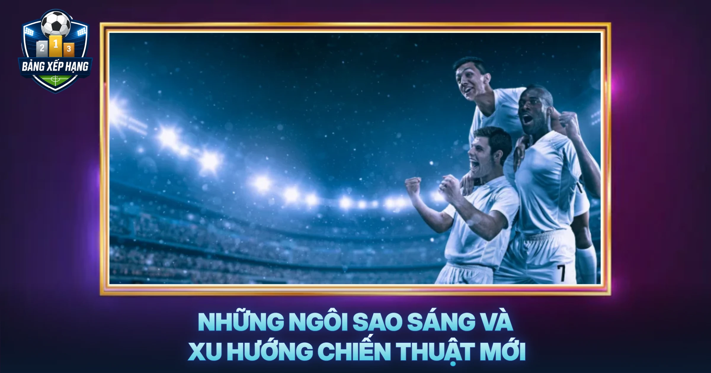 Những Ngôi Sao Sáng Và Xu Hướng Chiến Thuật Mới