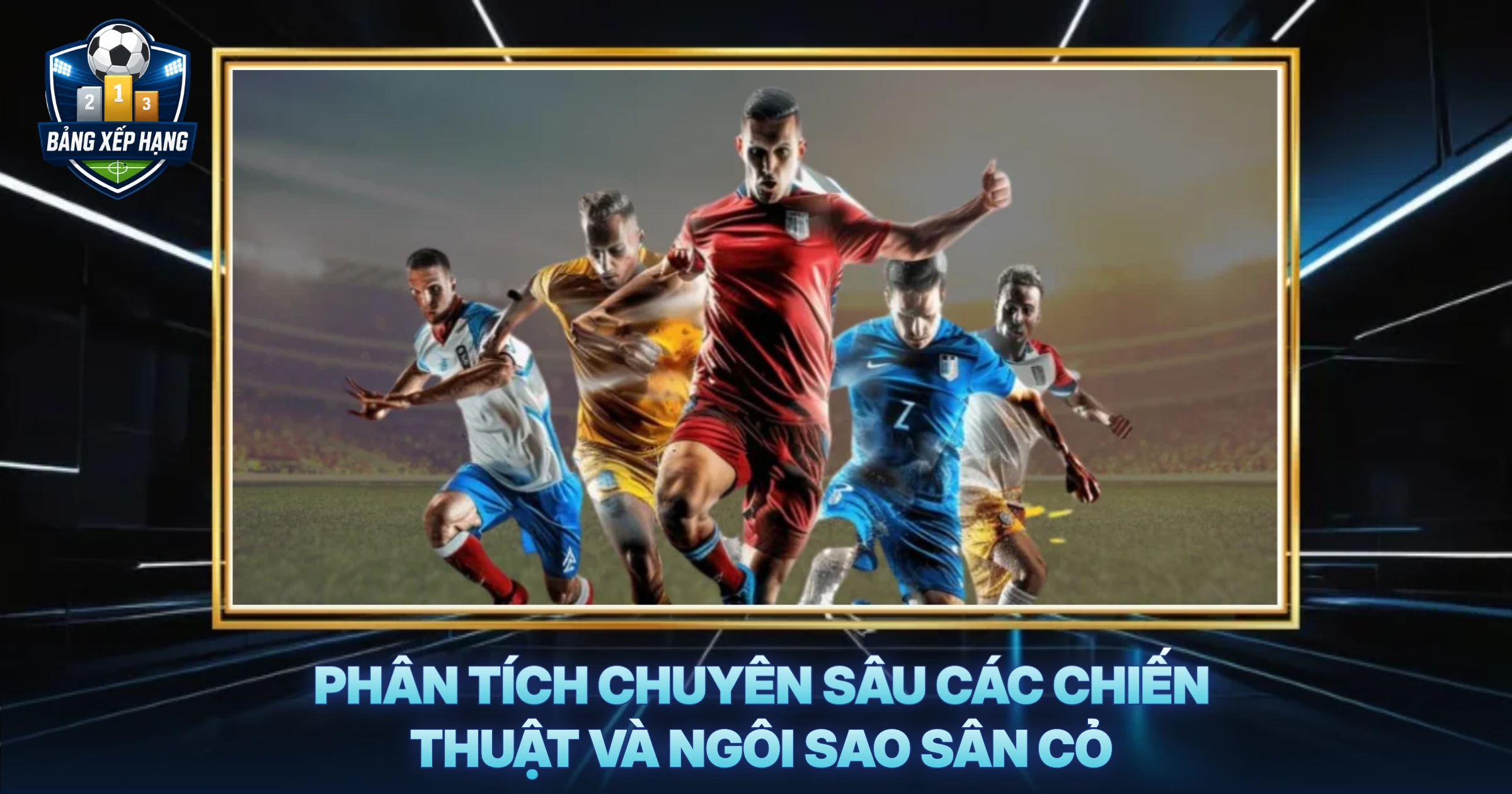 Phân Tích Chuyên Sâu Các Chiến Thuật và Ngôi Sao Sân Cỏ