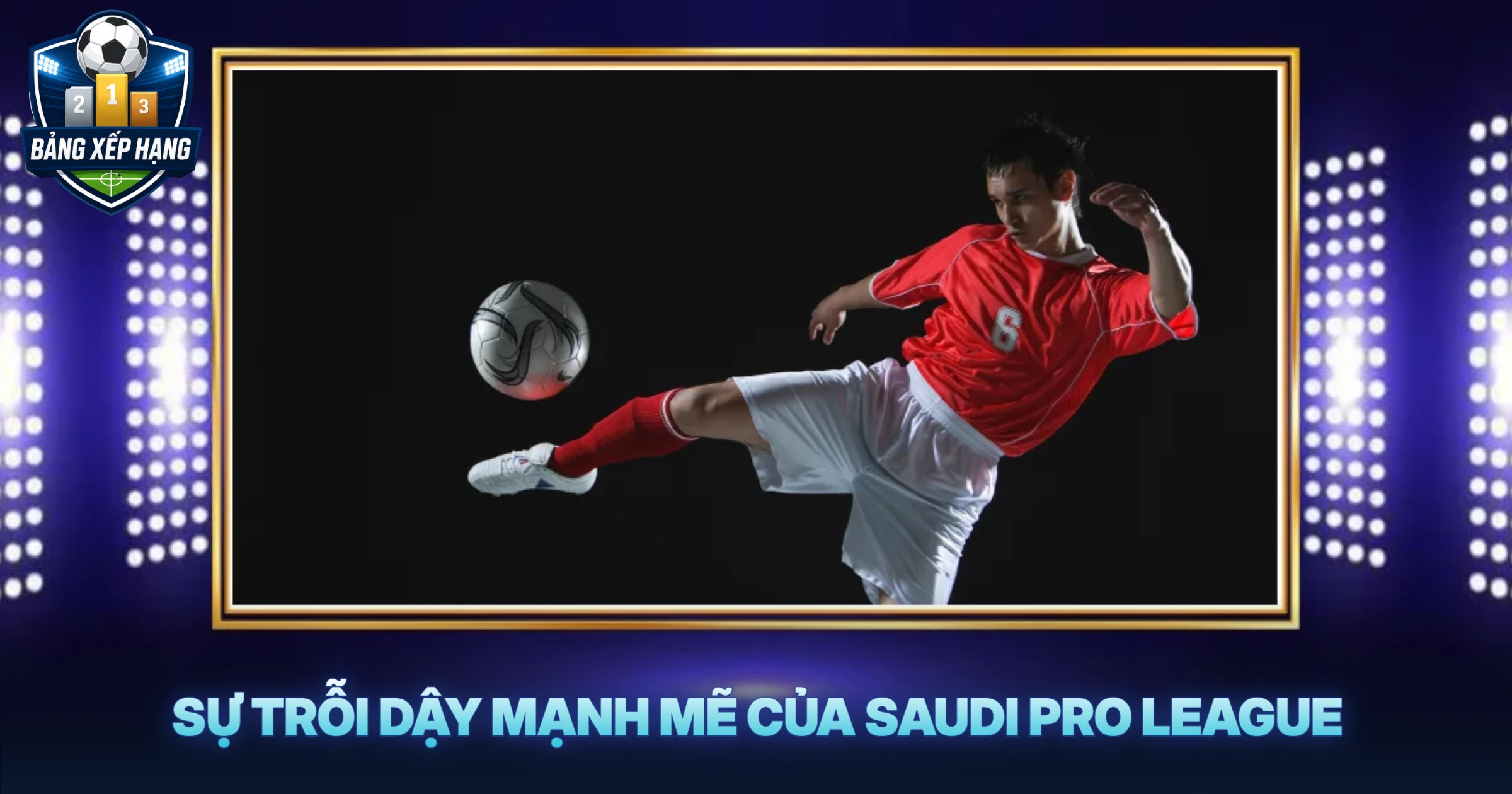 Sự Trỗi Dậy Mạnh Mẽ Của Saudi Pro League