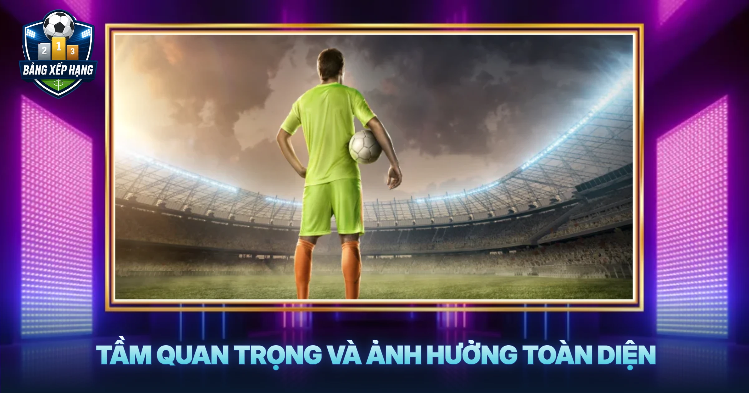Tầm Quan Trọng Và Ảnh Hưởng Toàn Diện