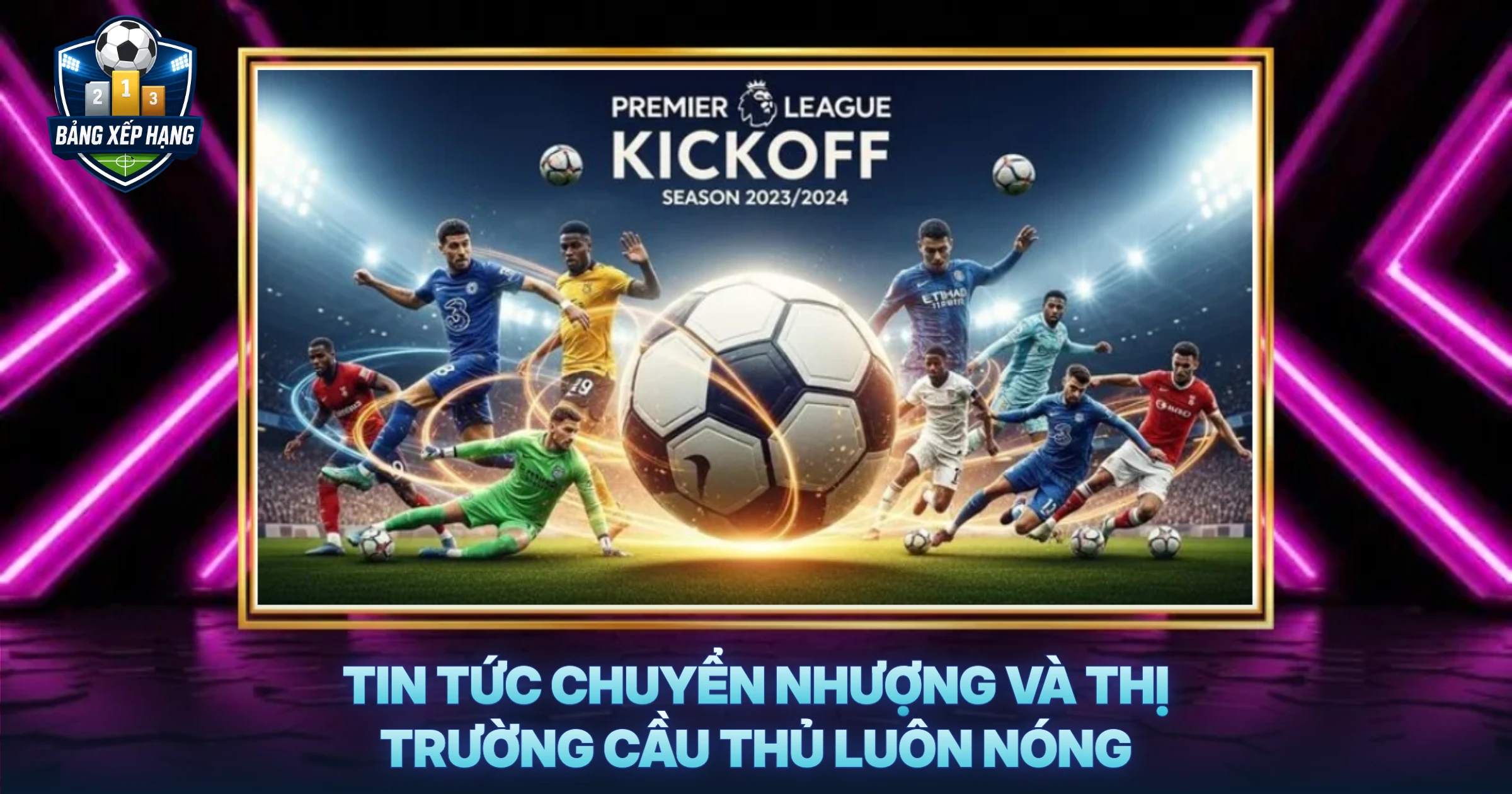 Tin Tức Chuyển Nhượng Và Thị Trường Cầu Thủ Luôn Nóng